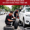 5 dấu hiệu nhận biết lốp ô tô bị mòn lệch và cách khắc phục triệt để